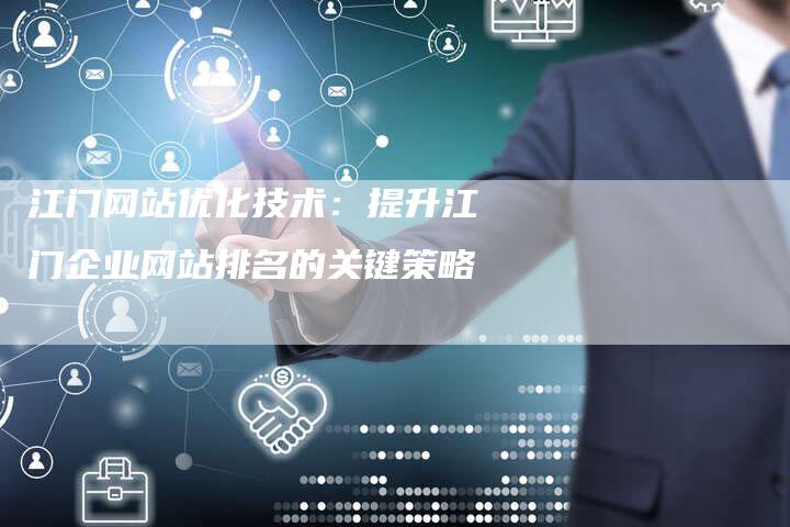 江门网站优化技术：提升江门企业网站排名的关键策略