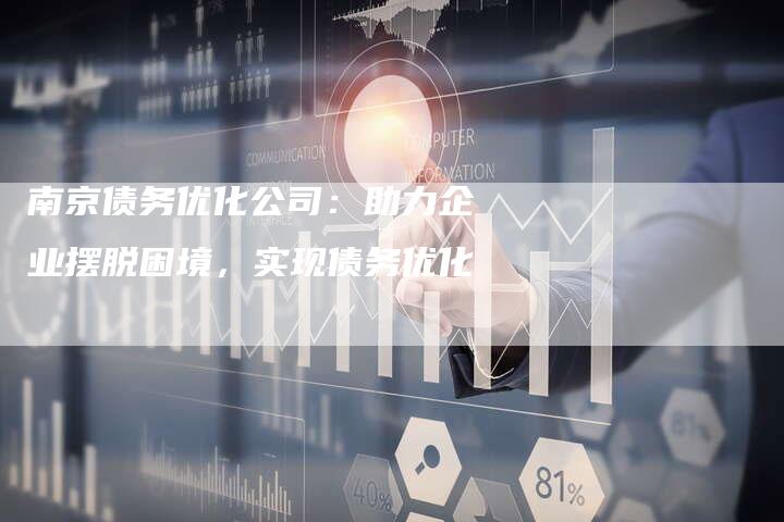 南京债务优化公司：助力企业摆脱困境，实现债务优化