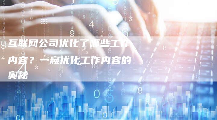 互联网公司优化了哪些工作内容？一窥优化工作内容的奥秘