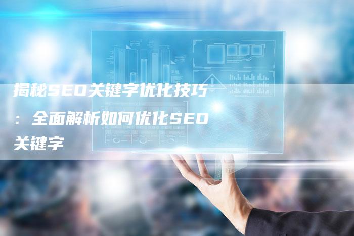 揭秘SEO关键字优化技巧：全面解析如何优化SEO关键字