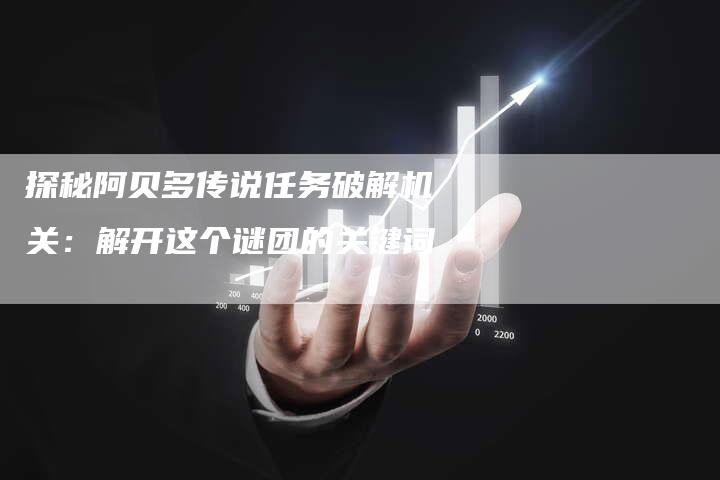 探秘阿贝多传说任务破解机关：解开这个谜团的关键词