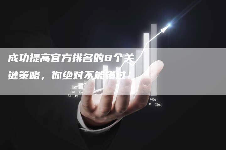 成功提高官方排名的8个关键策略，你绝对不能错过！