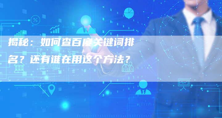 揭秘：如何查百度关键词排名？还有谁在用这个方法？