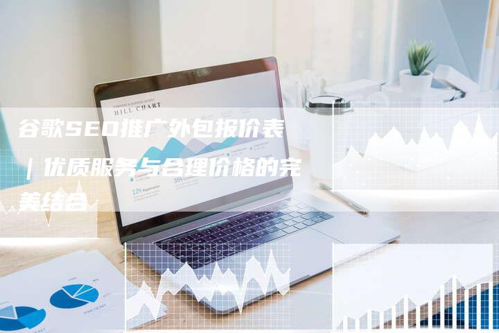 谷歌SEO推广外包报价表｜优质服务与合理价格的完美结合