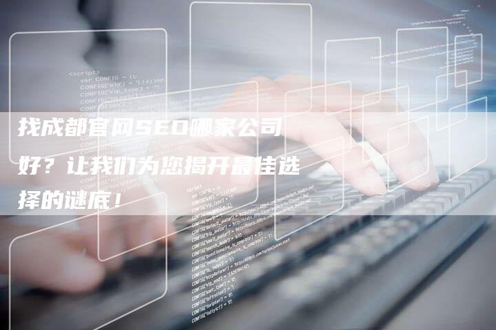 找成都官网SEO哪家公司好？让我们为您揭开最佳选择的谜底！