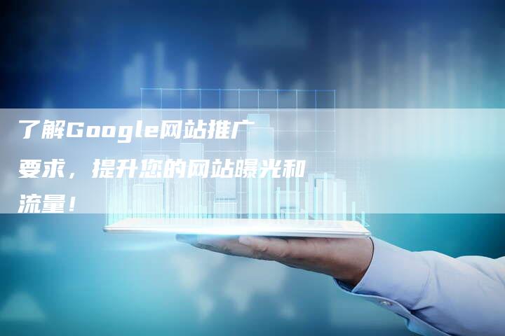 了解Google网站推广要求，提升您的网站曝光和流量！