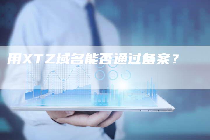 用XTZ域名能否通过备案？