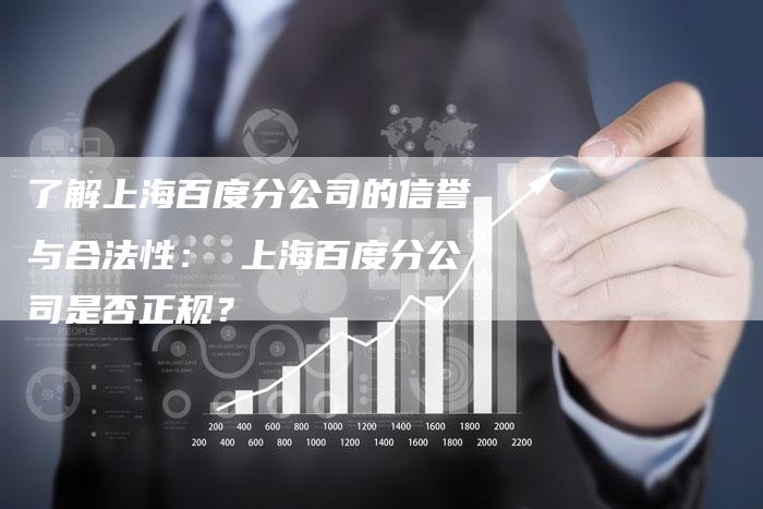 了解上海百度分公司的信誉与合法性： 上海百度分公司是否正规？