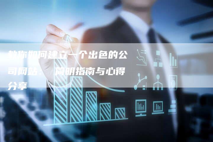 教你如何建立一个出色的公司网站： 简明指南与心得分享