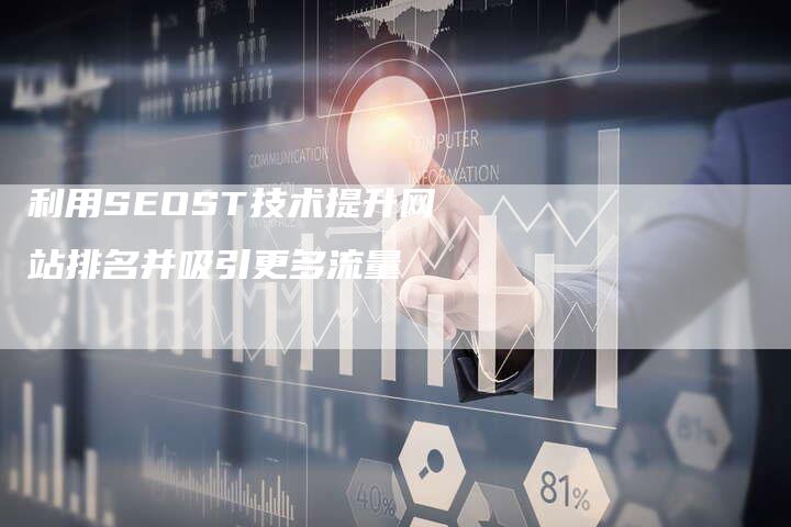 利用SEOST技术提升网站排名并吸引更多流量