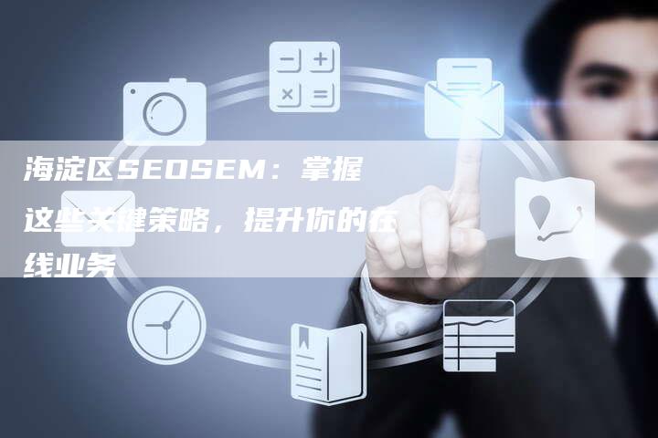 海淀区SEOSEM：掌握这些关键策略，提升你的在线业务