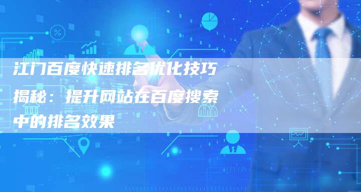 江门百度快速排名优化技巧揭秘：提升网站在百度搜索中的排名效果