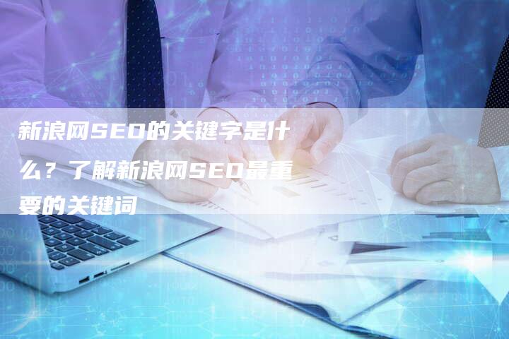 新浪网SEO的关键字是什么？了解新浪网SEO最重要的关键词