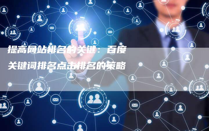 提高网站排名的关键：百度关键词排名点击排名的策略